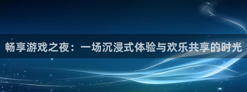 畅享游戏之夜：一场沉浸式体验与欢乐共享的时光